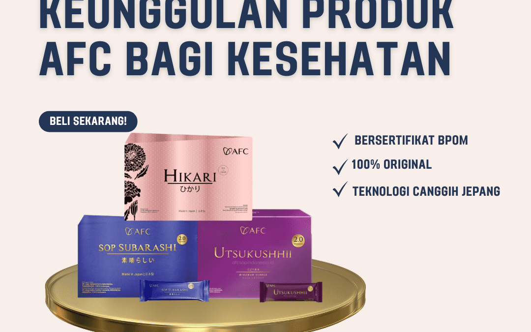 5 Keunggulan Produk AFC Bagi Kesehatan Tubuh